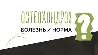 Остеохондроз - заболевание или норма?