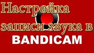 Настройка записи звука в Bandicam (ПЕРЕЗАЛИВ)
