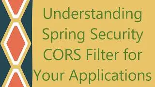 Understanding Spring Security CORS Filter for Your Applications