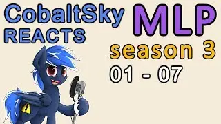 CobaltSky Reacts: MLP:FiM Season 3 Episodes 01 - 07