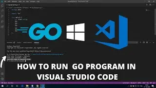 How to Run Go in Visual Studio Code on Windows 10 2022