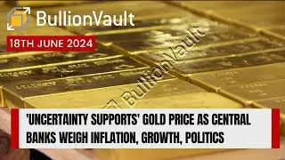 Uncertainty Supports Gold Price as Central Banks Weigh Inflation, Growth, Politics