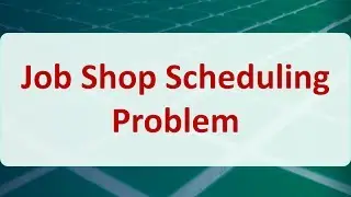 Operations Research 09D: Job Shop Scheduling Problem