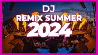 DJ REMIX SUMMER 2024 - Mashups & Remixes of Popular Songs 2024 | DJ Remix Songs Club Music Mix 2024