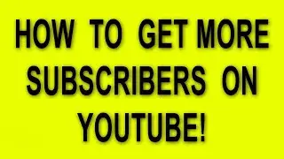 How To Get More Subscribers On YouTube