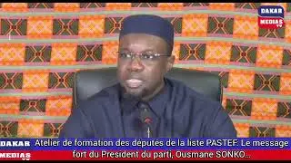 Atelier de formation des députés de la liste PASTEF: Le message fort du President du parti, Ousmane