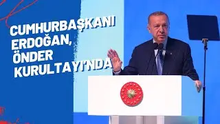 CUMHURBAŞKANI ERDOĞAN, ÖNDER KURULTAYI’NDA