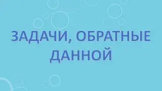 Задачи, обратные данной