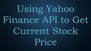 Using Yahoo Finance API to Get Current Stock Price