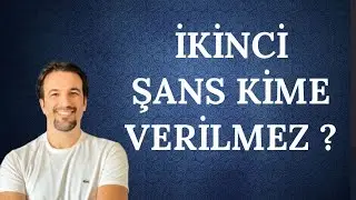 İKİNCİ   ŞANS KİME  VERİLMEZ ?