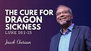 The Cure for Dragon Sickness | The Parable of the Wise Crook | Luke 16:1-15 | Jacob Cherian