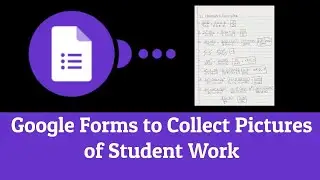 Google Forms for Easy Picture Collection of Student Offline Work