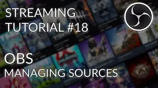 Streaming Tutorial #18 - OBS Studio - Source Management