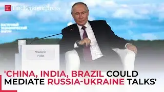 'China, India and Brazil could mediate Russia-Ukraine talks': Putin on ceasefire negotiations