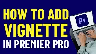 How To Add Vignette In Premiere Pro 2024 | Adobe Premiere Pro Tutorials