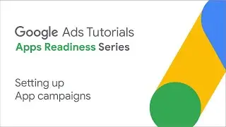 Google Ads Tutorials: Setting up App campaigns