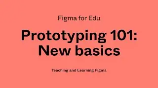 Figma for Edu: Prototyping 101, new basics