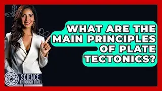 What Are The Main Principles Of Plate Tectonics? - Science Through Time