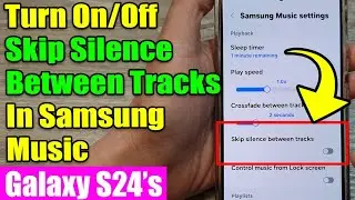 Galaxy S24/S24+/Ultra: How to Turn On/Off Skip Silence Between Tracks In Samsung Music