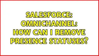 Salesforce: Omnichannel: how can I remove Presence Statuses?