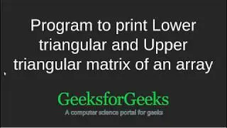 Program to print Lower triangular and Upper triangular matrix of an array | GeeksforGeeks