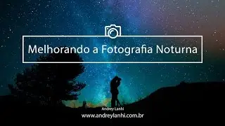Melhorando a Fotografia Noturna
