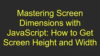 Mastering Screen Dimensions with JavaScript: How to Get Screen Height and Width