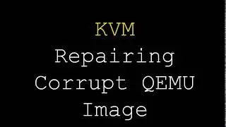 KVM | Repairing Corrupt QEMU Image
