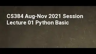 CS384 Aug Nov 2021 Session Lecture 01 Python Basic