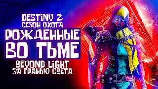 РОЖДЕННЫЕ ВО ТЬМЕ Destiny 2 Сезон ОХОТА Beyond Light За гранью Света