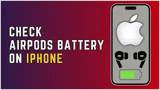 How to Check AirPods Battery on iPhone 2024 (Quick & Easy)