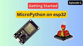 How to set-up and install MicroPython on ESP32 | ESP32 MicroPython Series | Episode-1