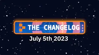 The Changelog: July 5th 2023