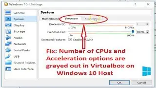 Fix : number of CPUs and acceleration options are grayed out  in Virtualbox on Windows 10 Host?