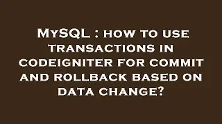 MySQL : how to use transactions in codeigniter for commit and rollback based on data change?