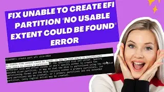 Fix Unable to Create EFI Partition "No Usable Extent Could be Found" Error In Windows