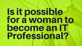 Is it possible for a woman to become an IT Professional?