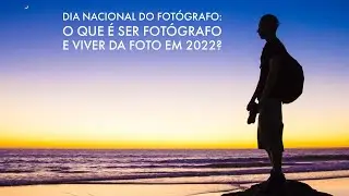 Dia Nacional do Fotógrafo: o que é ser fotógrafo e viver da foto em 2022? 