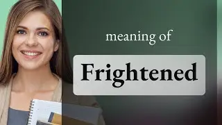 Frightened — what is FRIGHTENED definition