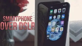 Smartphones Over DSLR Cameras - Filmmaking & Photography