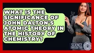 What Is the Significance of John Dalton's Atomic Theory in the History of Chemistry?