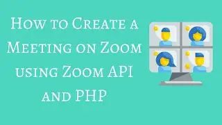 How to Create a Meeting on Zoom using Zoom API and PHP