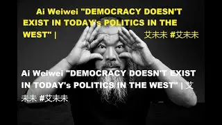 Ai Weiwei - DEMOCRACY DOESN'T EXIST IN THE WEST|  #艾未未 #aiweiwei  ДЕМОКРАТИИ В ПОЛИТИКЕ ЗАПАДА НЕТ