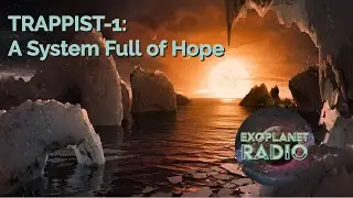 TRAPPIST-1: A System Full of Hope | Exoplanet Radio ep 11