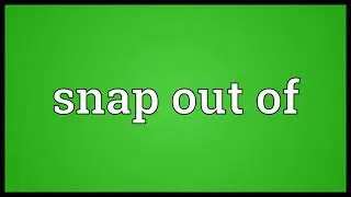 Snap out of Meaning