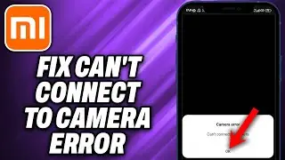 How To Fix Can t Connect To Camera Error On Xiaomi (2024) - Quick Help