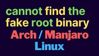 Fix Cannot Find The Fake Root Binary Arch Manjaro Linux