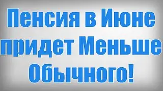 Пенсия в Июне придет Меньше Обычного