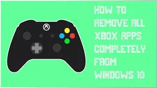 HOW TO REMOVE ALL XBOX APPS COMPLETELY FROM WINDOWS 10