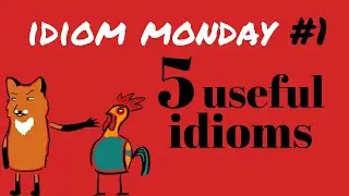 IDIOM MONDAY #1 | 5 IDIOMS YOU NEED TO KNOW